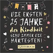 Die Ersten 25 Jahre Der Kindheit Sind Immer Die Hartesten Gastebuch Zum 25 Geburtstag Geburtstagsgeschenk Mann Spruche Zum 40 Geburtstag 40 Geburtstag Mann