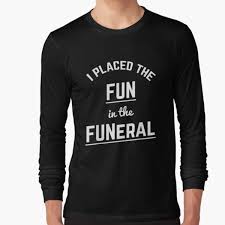 Find deals on products in mens shops on amazon. Fun In Funeral T Shirts Redbubble