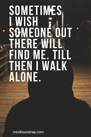 This really help whenever am down 62 Inspiring Being Alone Quotes To Fight The Feeling Of Loneliness