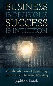 Business Is Decisions Success Is Intuition Decision Making Intuition Acceleration
