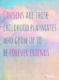 Yes When We Were Little I Would Always Love It When Woods Came Up For A Visit We Would Play And Play And Pla Best Cousin Quotes Friends Quotes Cousin Quotes
