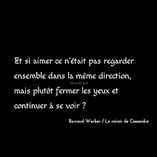T Si Aimer Ce N Etait Pas Regarder Ensemble Dans La Meme Direction Mais Plutot Fermer Les Yeux Et Continuer Dictons Et Citations Bernard Werber Citation Yeux