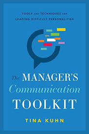 Amazon Com The Manager S Communication Toolkit Tools And Techniques For Leading Difficult Personalities Ebook Tina Kuhn Kindle Store