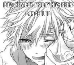 POV: Femboy Friday is cancelled | Femboy Friday (#FemboyFriday) | Know Your  Meme