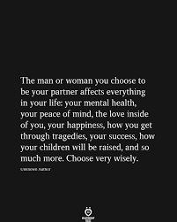 The Man Or Woman You Choose To Be Your Partner Affects Everything In Your Life In 2020 Choices Quotes Partner Quotes Inspirational Quotes
