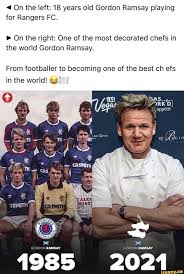 Saved by all things celebrities. On The Left 18 Years Old Gordon Ramsay Playing For Rangers Fc On The Right One Of The Most Decorated Chefs In The World Gordon Ramsay From Footballer To Becoming One