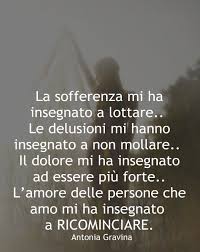 La Sofferenza Mi Ha Insegnato A Lottare Le Delusioni Mi Hanno Insegnato A Non Mollare Il Dolore M Citazioni Sagge Citazioni Motivazionali Citazioni Casuali