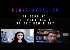 Neon Liberalism 23: The Porn Brain of the New Right