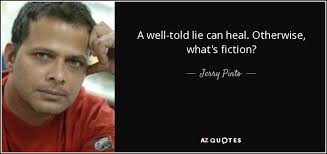 Jerry Pinto quote: A well-told lie can heal. Otherwise, what's fiction?
