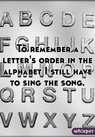 To Remember A Letter S Order In The Alphabet I Still Have To Sing The Song Lettering Songs Relatable