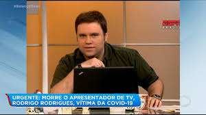 Maybe you would like to learn more about one of these? Apresentador Rodrigo Rodrigues Morre Vitima De Complicacoes Da Covid 19 Recordtv R7 Balanco Geral