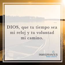 Dios Que Tu Tiempo Sea Mi Reloj Y Tu Voluntad Mi Camino Inmigrantes Para Cristo Inmigrando Con Kathia Fe Cristo Dios Cristo Oraciones