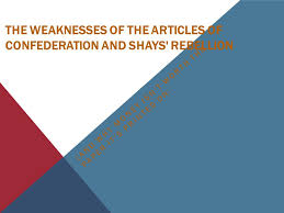 The Weaknesses Of The Articles Of Confederation And Shays Rebellion Ppt Video Online Download