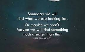 Someday We Will Find What We Are Looking For Someday We Will Find What We Are Looking For Positive Quotes Words Inspirational Quotes