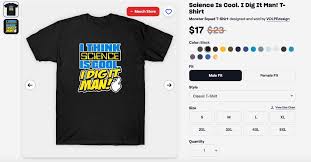 New shirt design available now! ON SALE FOR A LIMITED TIME. Order now.  https://www.teepublic.com/t-shirt/71192094-science-is-cool-i-dig-it-man