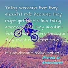 If Someone Has A Dream And They Are Determined And Have Put Their Heart Into It Do Not Discourage Them Do Not Dirt Bike Quotes Motocross Quotes Bike Quotes