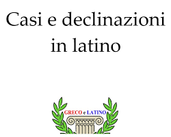 In latino la funzione logica di un elemento del periodo è espressa dai casi. Casi E Declinazioni In Latino Greco E Latino