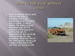 Maybe you would like to learn more about one of these? How To Sell A Car Without A Title