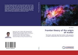 This will include the origin of matter dominance over antimatter in the universe, i.e., how is it possible that we even exist. Frontier Theory Of The Origin Of Matter 978 613 9 94076 9 6139940761 9786139940769 By Gao Haitao