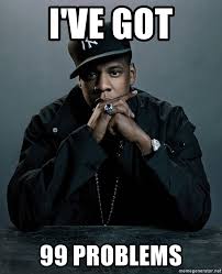 Maybe you would like to learn more about one of these? I Ve Got 99 Problems Jay Z Problem Meme Generator