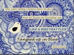 The Only Thing I Knew How To Do Was To Keep On Keeping On Like A Bird That Flew Tangled Up In Blue Bob Dylan Quote Music Bob Dylan Bob