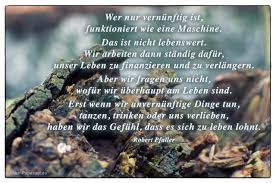Wer Nur Vernunftig Ist Funktioniert Wie Eine Maschine Das Ist Nicht Leben Zitate Schlaue Spruche Sinnvolle Worter