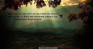 We Like To Be Out In Nature So Much Because Friedrich Nietzsche Nature Deficit Disorder True Nature