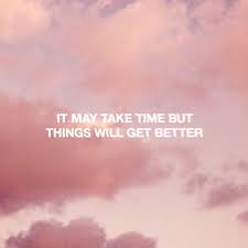 It May Take Time But Things Will Get Better Get Well Quotes Lesson Quotes Inspirational Quotes