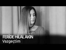 Feride Hilal Akin Vazgectim Sozleri Vazgectim Gozlerinden Vazgectim Sozlerinden Bir Ah De Yeter Sessisce Kimsesizce Gonderdim Dud Sarkilar Pop Muzik Muzik