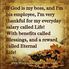 If God Is My Boss And I M His Employee I M So Very Thankful Of My Everyday Salary Called Life Good Morning Quotes Quotes About God Morning Quotes
