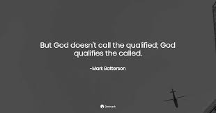 Great quotes are so as fitting and appropriate as it is to call upon god from the foxhole, prayer should really be our first and. But God Doesn T Call The Qualified Mark Batterson Quotes Pub
