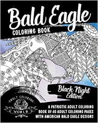 Explore 623989 free printable coloring pages for your kids and adults. Amazon Com Bald Eagle Coloring Book A Patriotic Adult Coloring Book Of 40 Adult Coloring Pages With American Bald Eagle Designs American Patriotic Coloring Books Volume 1 9781976542268 World Adult Coloring Books
