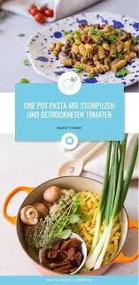 One Pot Pasta Mit Steinpilzen Und Getrockneten Tomaten Rezept Pot Pasta Getrocknete Tomaten Steinpilze