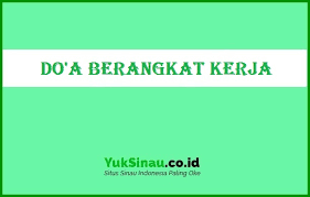 Pertahankan kerja bagus dan selamat ulang tahun untukku sendiri. Doa Berangkat Kerja Arab Latin Terjemah Dan Penjelasan