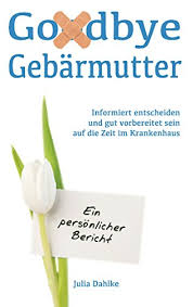 Es können auch andere symptome auftreten, wie schmerzen und bauchkrämpfe. Goodbye Gebarmutter Informiert Entscheiden Und Gut Vorbereitet Sein Auf Die Zeit Im Krankenhaus Ein Personlicher Bericht Ein Buch Uber Eine Gebarmutterentfernung Hysterektomie Aufgrund Eines Myoms Ebook Dahlke Julia