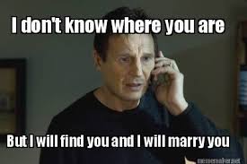 Meme Maker I Don 39 T Know Where You Are But I Will Find You And I Will Marry You Meme Maker Humor Liam Neeson Doctor Who