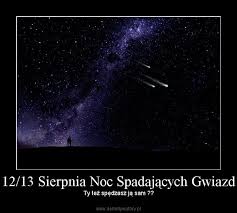 W nocy będziemy mogli zaobserwować dużo spadających gwiazd. 12 13 Sierpnia Noc Spadajacych Gwiazd Demotywatory Pl