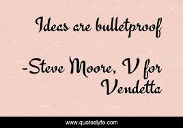 So, ideas are not bullet proof because they can be stopped by shooting the thinker. Ideas Are Bulletproof Quote By Steve Moore V For Vendetta Quoteslyfe