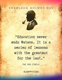 Education Never Ends Watson It Is A Series Of Lessons With The Greatest For The Last Sherlock Holmes Quotes Sherlock Quotes Sherlock