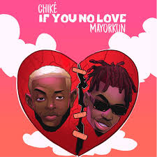 Chike If You No Love Ft Mayorkun Audio Lyrics Video Download Mp3 Music Lyrics Music Video Naija Songs