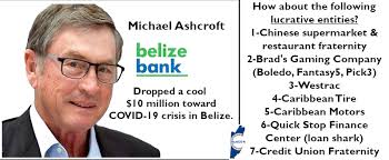Social Responsibility—A case of Lord Michael Ashcroft. But where are the  other lucrative entities?** British-Belizean businessman and politician  Michael Ashcroft contributed a cool $10 million to Belize (GoB) and  $100,000 to the
