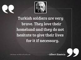 Among them you may meet tattooed women. Turkish Soldiers Are Very Brave Inspirational Quote By Albert Einstein