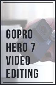 Gopro Hero 7 Video Editing Gopro Hero Gopro Video Editing
