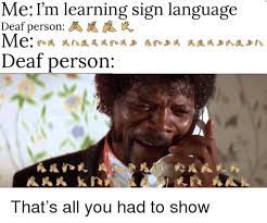 Me I M Learning Sign Language Deaf Person A Deaf Person Sign Language Meme On Me Me