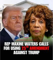 Representative Maxine Waters urged that the 25th Amendment be invoked  against President Trump “to determine his unfitness,” arguing it should be  applied “to determine that something's wrong with this president.” Perhaps  there