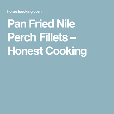 Pan Fried Nile Perch Fillets Honest Cooking Fillet Cooking Fries