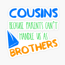 Cousins Because Parents Can't Handle Us As Brothers, Cousin Love, Family  Gifts