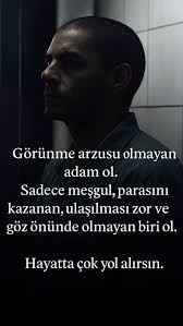 - Görünme arzusu olmayan adam ol !! ,