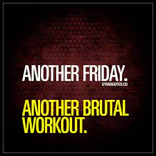 Another Friday Another Brutal Workout Happyfriday And Like Every Single Friday Before This One We Will Workout Quotes Funny Its Friday Quotes Gym Quote