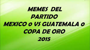 Mexico will face guatemala on wednesday july 14 at 20:30 hours (central mexico time) on the cotton bowl stadium in dallas, texas. Memes De Mexico Vs Guatemala Copa Oro 2015 Youtube
